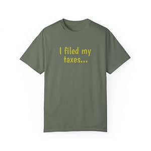 "I filed my taxes" Unisex Garment-Dyed T-Shirt